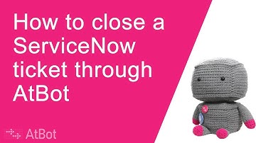 ServiceNow integration Part 2: Use AtBot to update or close a ticket