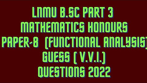 LNMU B.Sc Part 3 Mathematics Honours paper-8 (Functional analysis) Guess(V.V.I.) Questions 2022
