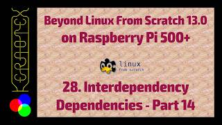 BLFS 13.0 on RPI500+. 28: Inter-dependency Dependencies Part 14