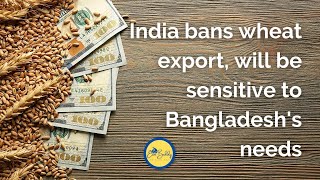 India bans wheat export, will be sensitive to Bangladesh's needs | EXIM Buddy