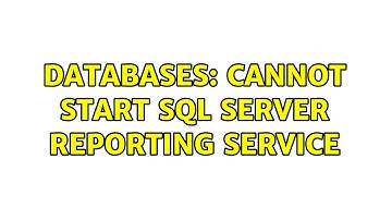 Databases: Cannot Start SQL Server Reporting Service