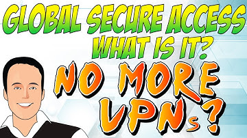 No more VPN? What is Global Secure Access