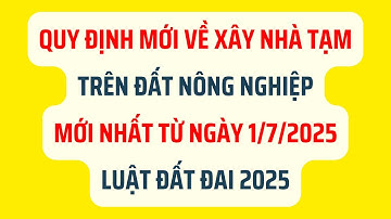 Quy Định Mới về Xây Nhà Tạm Trên Đất Nông Nghiệp Từ Ngày 1/7/2025 - Luật Đất Đai 2025