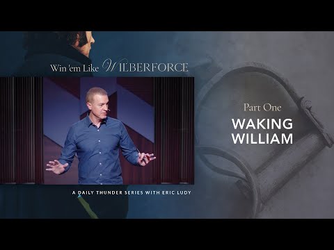 Waking William // Win ‘em Like Wilberforce 01 (Eric Ludy)