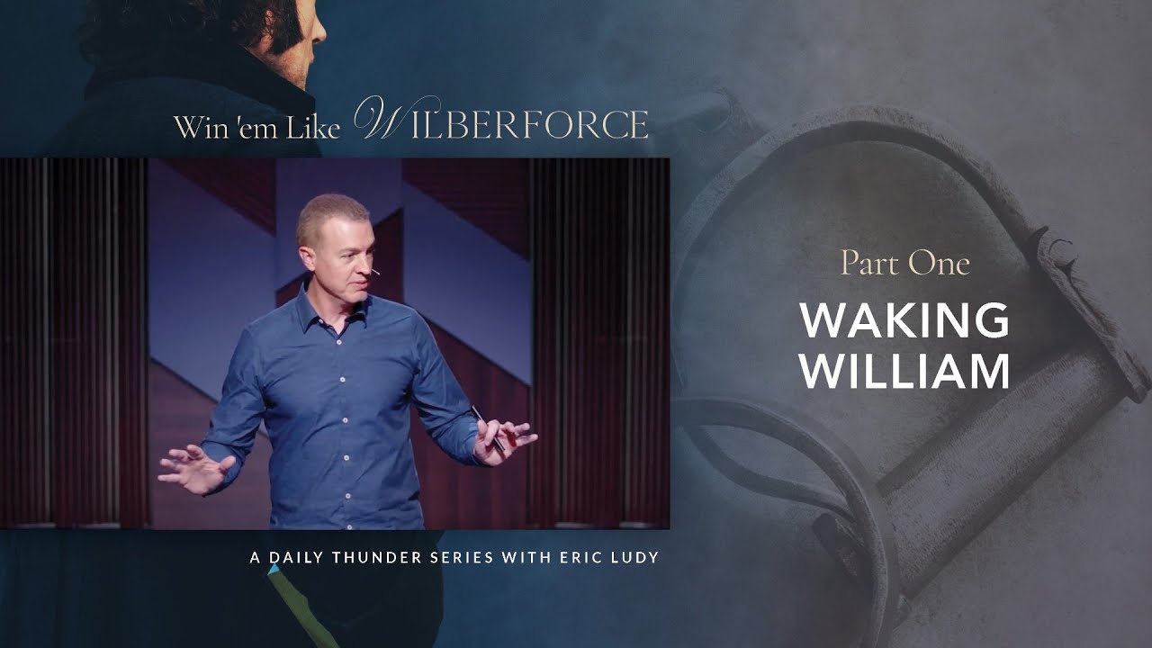 Waking William // Win ‘em Like Wilberforce 01 (Eric Ludy)