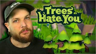 Getting Triggered By Trees... | Trees Hate You
