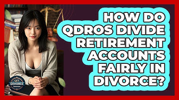 How Do QDROs Divide Retirement Accounts Fairly In Divorce? - Get Divorce Answers