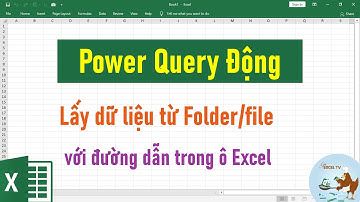 Power Query động: Lấy dữ liệu từ Folder/file với đường dẫn trong ô Excel