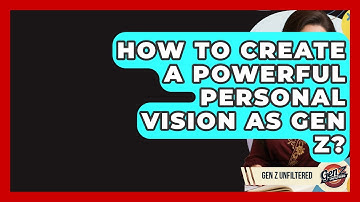 How To Create A Powerful Personal Vision As Gen Z? - Gen Z Unfiltered