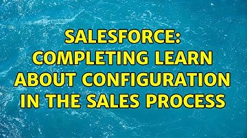 Salesforce: Completing Learn About Configuration in the Sales Process (2 Solutions!!)