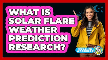 What Is Solar Flare Weather Prediction Research? - Weather Watchdog