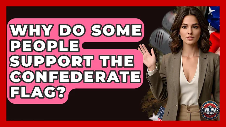 Why Do Some People Support The Confederate Flag? - The Civil War Nerds