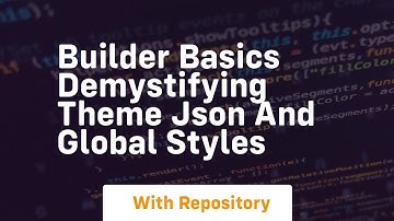 Builder basics demystifying theme json and global styles