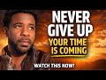 Never Give Up – Your Life Can Change Today