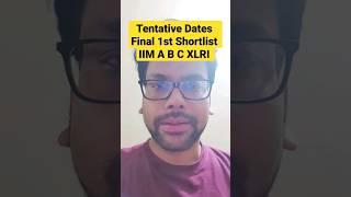 Tentative Dates Final 1st Shortlist IIM A B C XLRI