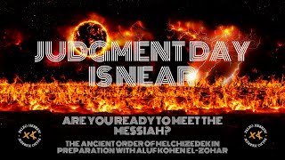 JUDGMENT DAY IS NEAR - THE ANCIENT ORDER OF MELCHIZEDEK PREPARING YOU WITH EL/ZOHAR