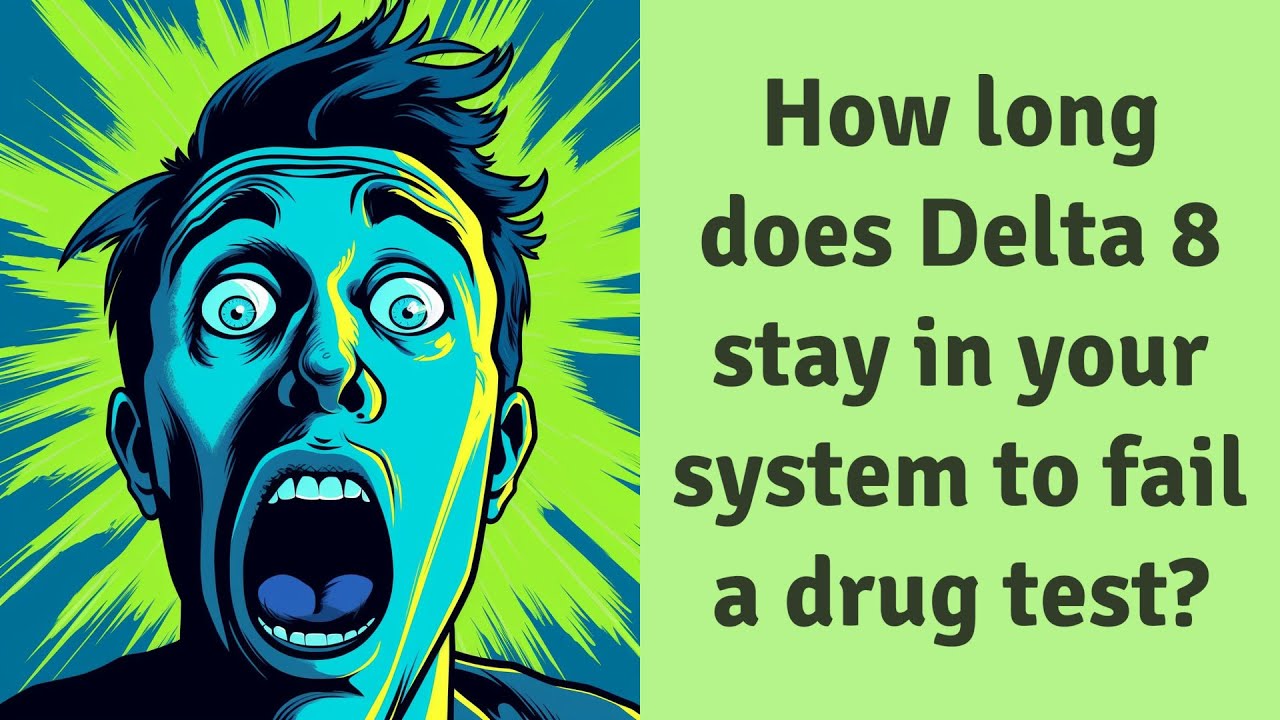 How long does Delta 8 stay in your system to fail a drug test?