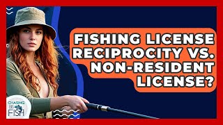 Fishing License Reciprocity Vs. Non-resident License? - Chasing Big Fish