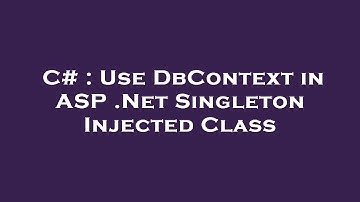 C# : Use DbContext in ASP .Net Singleton Injected Class