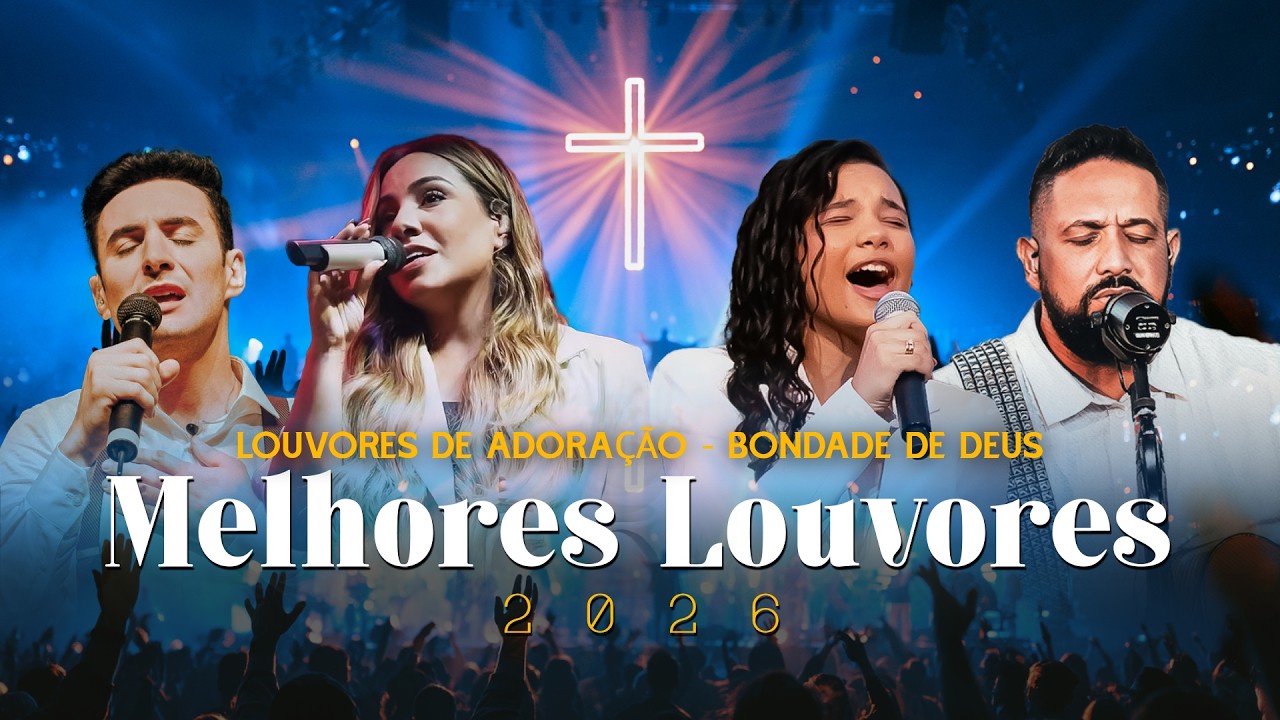 Bondade De Deus - Melhores Louvores 2026, Top 100 Músicas Gospel As Mais Tocadas, Louvor De Adoração
