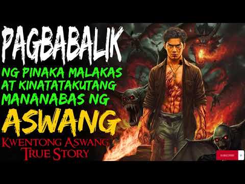 PAGBABALIK NG PINAKAMALAKAS AT KINATATAKUTANG MANANABAS NG  ASWANG  KWENTONG ASWANG | TRUE STORY 