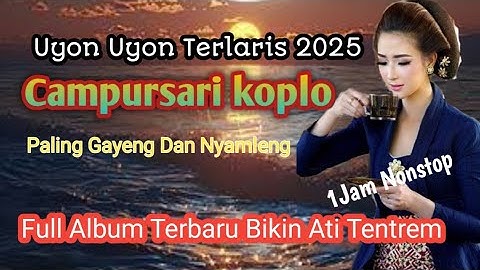 Full Labum Campursari Koplo 1Jam Nonstop Uyon Uyon Klasuk Paling Nyamleng Cocok Buat Ngleyeh