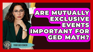 Are Mutually Exclusive Events Important For GED Math? - Your GED Coach