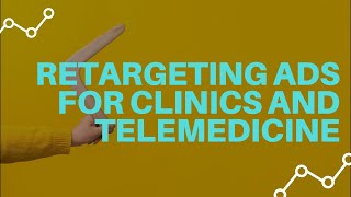 Retargeting Ads for Clinics and Telemedicine Practice Owners