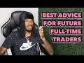 BEST ADVICE FOR UPCOMING FULL-TIME DAY TRADERS | FOREX