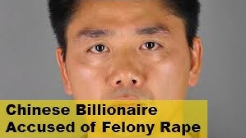 Chinese Billionaire Richard Liu Accused of Felony Rape (Liu Qiangdong)