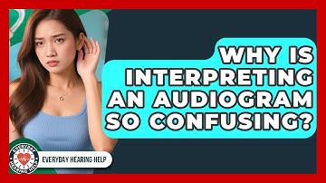 Why Is Interpreting An Audiogram So Confusing? - Everyday Hearing Help