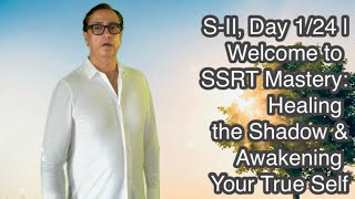 S-II, Day 1/24 | Welcome to SSRT Mastery: Healing the Shadow and Awakening Your True Self