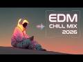 EDM Chill Mix 2026 | Best Chill EDM - Melodic House &amp; Relaxing Beats for Late Night Vibes