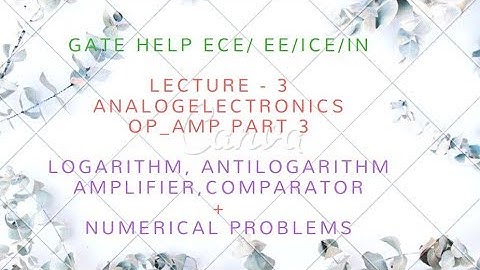 LECTURE-3 ANALOG OP-AMP PART-3 (log ,antilog amplifier and comparator + gate problems)