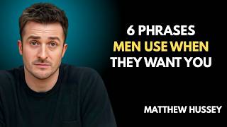 6 Phrases Men Use When They Want You: Decode His True Intentions & Hidden Desires || Matthew Hussey
