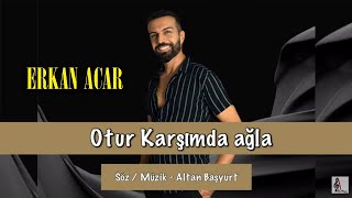 Erkan Acar - Otur Karşımda Ağla Yarim (Altan Başyurt Müzik Yapım) Resimi