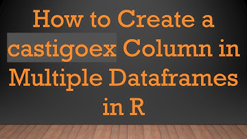 How to Create a castigoex Column in Multiple Dataframes in R