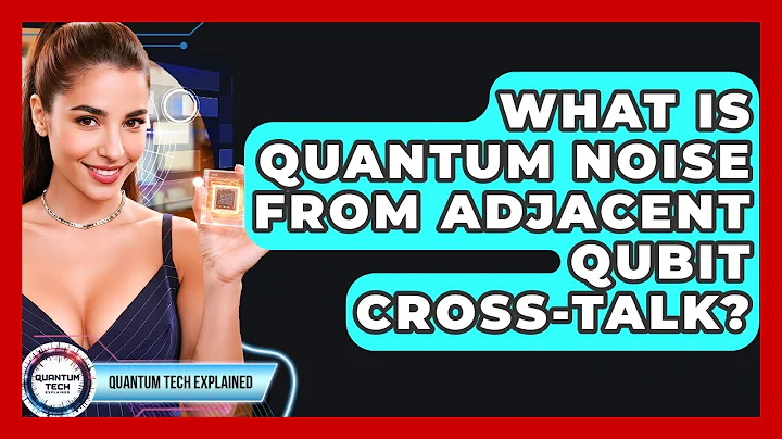 What Is Quantum Noise From Adjacent Qubit Cross-talk? - Quantum Tech Explained