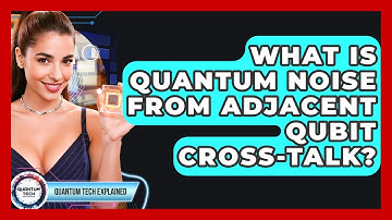 What Is Quantum Noise From Adjacent Qubit Cross-talk? - Quantum Tech Explained