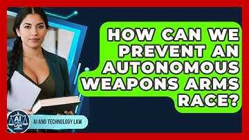 How Can We Prevent An Autonomous Weapons Arms Race? - AI and Technology Law