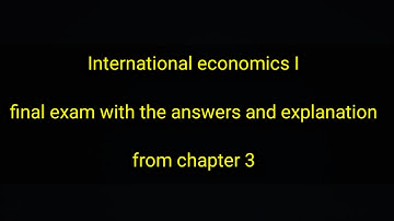 International economics 1 chapter 3 final exam with the answers and explanation