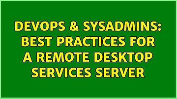 DevOps & SysAdmins: Best Practices for a Remote Desktop Services server (2 Solutions!!)