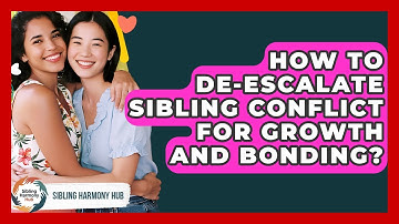 How To De-escalate Sibling Conflict For Growth And Bonding? - Sibling Harmony Hub