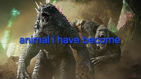 godzilla- Animal I have become by three days grace