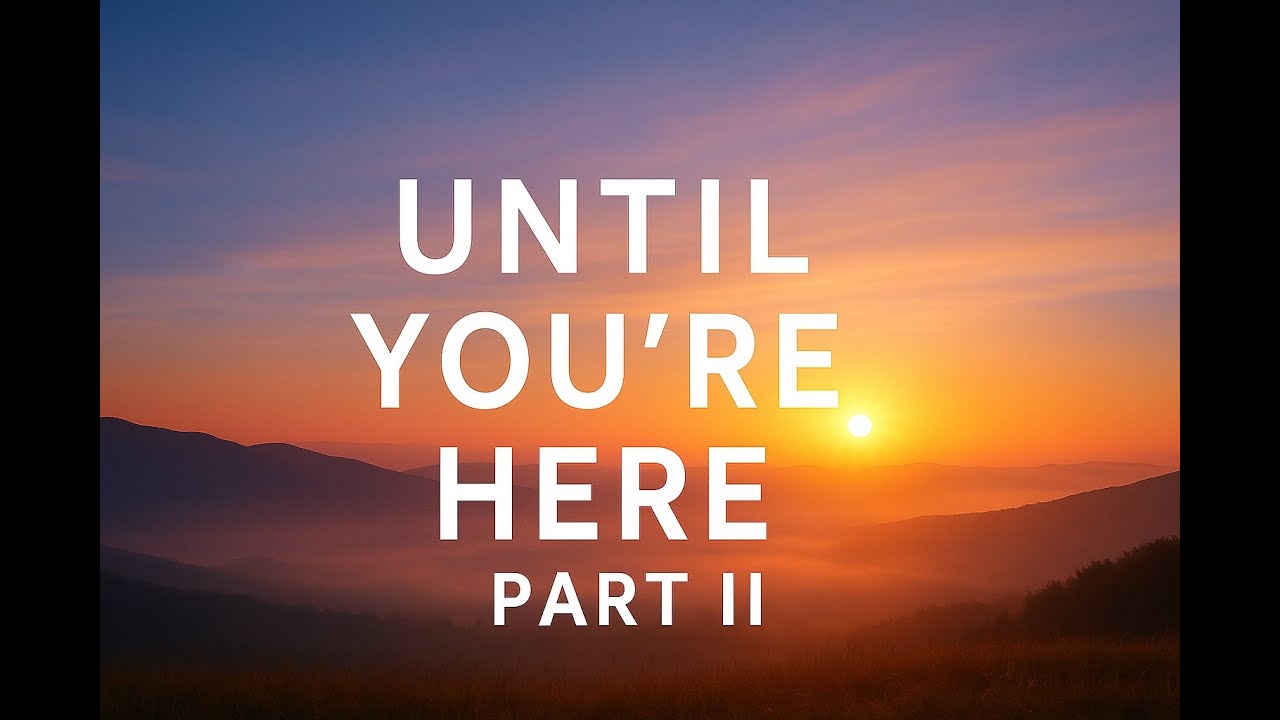 Until You're Here Part II