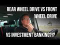 Rear Wheel Drive vs Front Wheel Drive vs. Investment Banking?!?