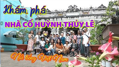 Khám phá Nhà cổ Huỳnh Thủy Lê nổi tiếng nhất Sa Đéc - Di tích cấp quốc gia