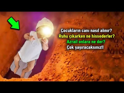 Çocukların Canı Nasıl Alınır? Ruhu Çıkarken Ne Hissederler? Azrail Onlara Ne Der? Çok Şaşıracaksınız