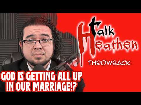What's Causing Problems In Our Marriage?  God, Of Course!? | Talk Heathen: Throwback