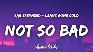 Rae Sremmurd - Not So Bad (Leans Gone Cold) (Lyrics) 'my leans gone cold im wondering why'